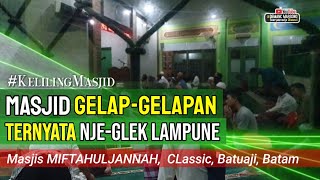 MASJID GELAP² TERNYATA LISTRIKNYA • Miftahul Jannah Classic Indah, Batuaji, Batam • Keliling Masjid