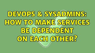 DevOps & SysAdmins: How to make services be dependent on each other?