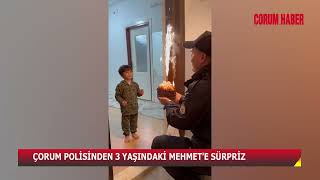 ÇORUM POLİSİNDEN 3 YAŞINDAKİ MEHMETE SÜRPRİZ