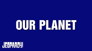 Our Planet | Category | JEOPARDY!