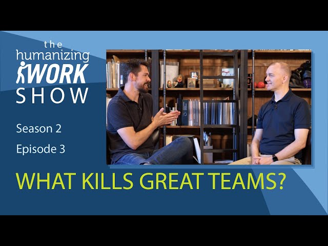 The Humanizing Work Show, Season 2, Episode 3: What Kills Great Teams, and What Can You Do About It?