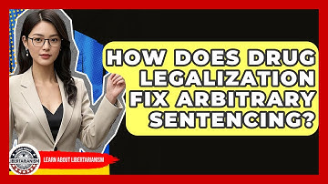 How Does Drug Legalization Fix Arbitrary Sentencing? - Learn About Libertarianism