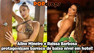 Aline Mineiro e Raissa Barbosa protagonizam barraco de baixo nível em hotel! #PopDrops @PopZoneTV