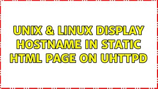 Unix & Linux: Display hostname in static HTML page on uhttpd (4 Solutions!!)