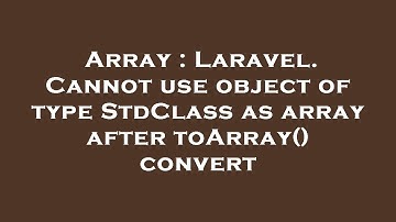 Array : Laravel. Cannot use object of type StdClass as array after toArray() convert