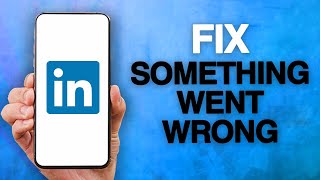 How To Fix And Solve LinkedIn App Something Went Wrong Error