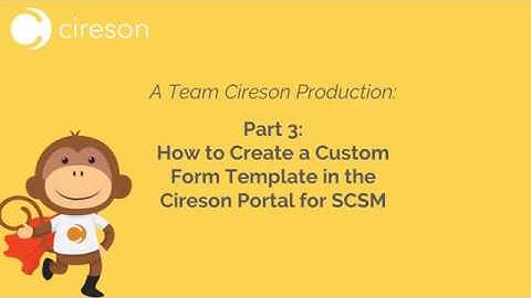 Part 3: How to Create a Custom Form Template in the Cireson Portal for SCSM