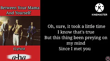 a-ha - Between Your Mama And Yourself (lyrics)