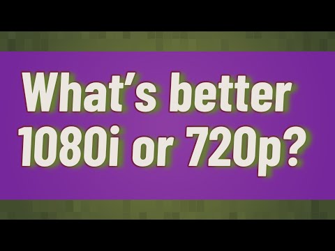 What's better 1080i or 720p?