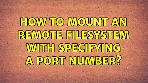 How to mount an remote filesystem with specifying a port number? (2 Solutions!!)