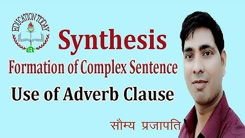 Synthesis : Formation of Complex Sentence (Use of Adverb Clause)