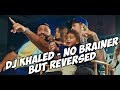 DJ Khaled - No Brainer but REVERSED