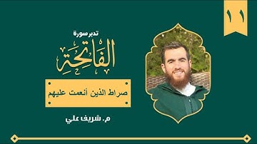 (١١) صراط الذين أنعمت عليهم - تدبر سورة الفاتحة - شريف علي
