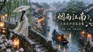 《烟雨江南》古风女声音乐合集｜六首原创中文古风歌曲｜烟雨、石桥、乌篷与春水