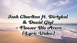 Flower blo Arere - Josh Charlton ft. Dirtykal & David Giyl (Lyric Video)