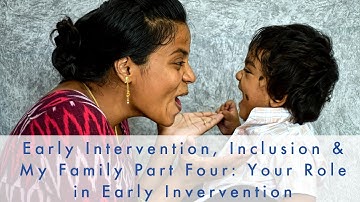 Early Intervention, Inclusion and My Family Part 4: Your Role in Early Intervention