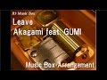 Leave/Akagami feat. GUMI [Music Box]