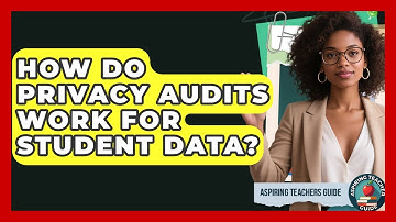 How Do Privacy Audits Work For Student Data? - Aspiring Teacher Guide