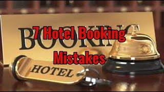 7 Hotel Booking Mistakes Explained