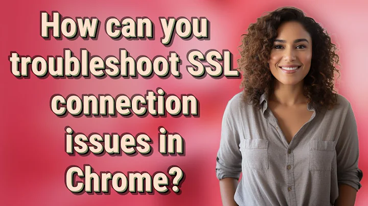How can you troubleshoot SSL connection issues in Chrome?