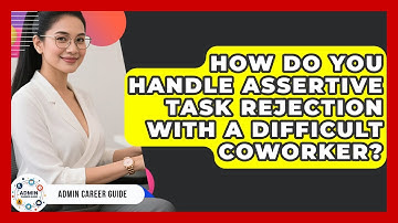 How Do You Handle Assertive Task Rejection With A Difficult Coworker? - Admin Career Guide