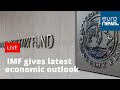 International Monetary Fund gives latest economic outlook | Live