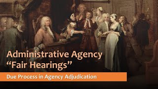 Due Process & Fair Hearings - Administrative Agency Adjudication