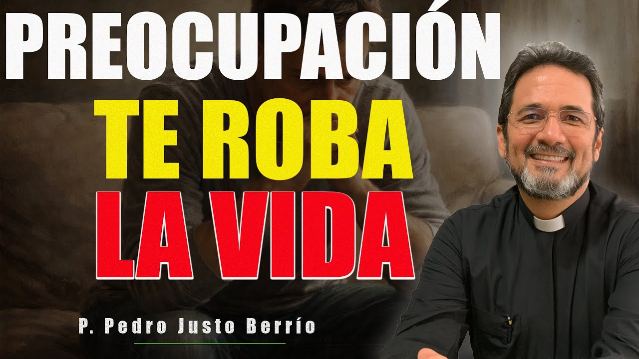 LA PREOCUPACIÓN TE ROBA LA VIDA, ES HORA DE ACTUAR | P. Pedro Justo Berrío