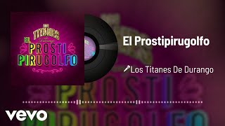 Los Titanes De Durango - El Prostipirugolfo (Audio)