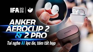 IFA26: Trên tay Anker AeroClip 2 và 2 Pro: Tai nghe kẹp tai có chip AI lọc ồn và tóm tắt cuộc họp