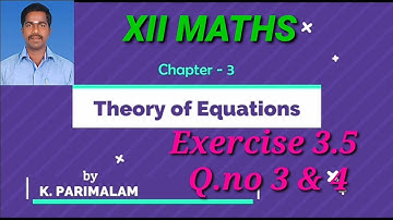 Chapter 3. Theory of equations. Exercise 3.5 Q.no 3 & 4