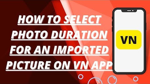 How to select photo duration for an imported picture on vn app.