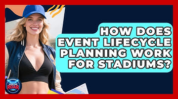 How Does Event Lifecycle Planning Work For Stadiums? - Where the Fans Roar
