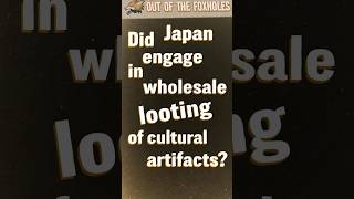 Did the Japanese engage in wholesale looting of cultural artifacts? - OOTF #shorts