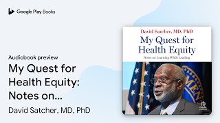 My Quest for Health Equity: Notes on Learning… by David Satcher, MD, PhD · Audiobook preview