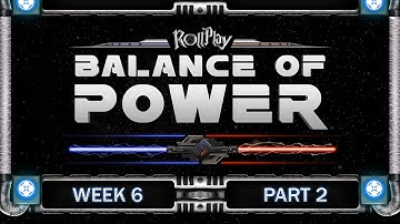 RollPlay Balance of Power - Week 6, Part 2 (Light Side 3)