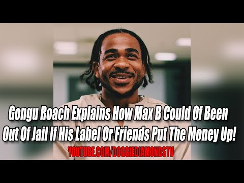 Gongu Roach Explains How Max B Could Of Been Out If His Label Or Friends Would Of Put Money Up!