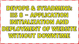 DevOps & SysAdmins: IIS 8 - Application Initialization and Deployment of website without downtime Details