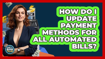 How Do I Update Payment Methods For All Automated Bills? - Ask Your Bank Teller