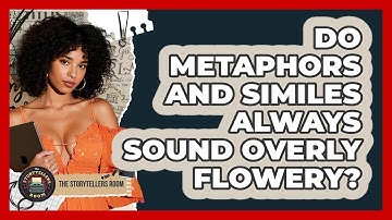Do Metaphors And Similes Always Sound Overly Flowery? - The Storytellers Room