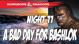 Dungeons & Dragons: The Far Coast - Night 11 - A BAD DAY FOR BASHLOK
