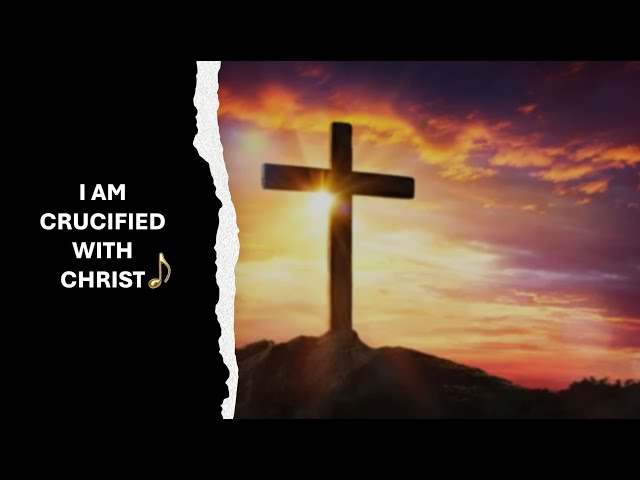 I AM CRUCIFIED WITH CHRIST