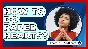 How To Do Paper Hearts? - LearnToDIY360.com