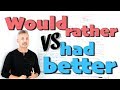 Would rather vs  Had Better (DIFFERENCE between WOULD RATHER and HAD BETTER)