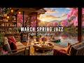 Relaxing March Spring Jazz Cozy Coffee Shop Ambience Smooth Jazz Instrumental Music For Studying