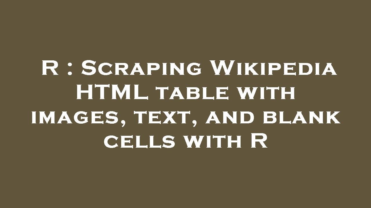 r-scraping-wikipedia-html-table-with-images-text-and-blank-cells