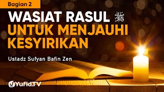 Wasiat Rasul Menjauhi Kesyirikan Bagian 2 - Sufyan Bafin Zen - Ceramah Agama