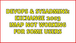 DevOps & SysAdmins: Exchange 2003 IMAP not working for some users