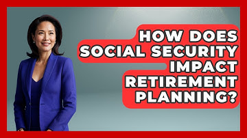 How Does Social Security Impact Retirement Planning? - Your Guide to Budgeting