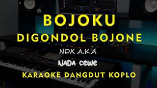 BOJOKU DIGONDOL BOJONE // NDX A.K.A // KARAOKE DANGDUT KOPLO NADA CEWE ( FEMALE )